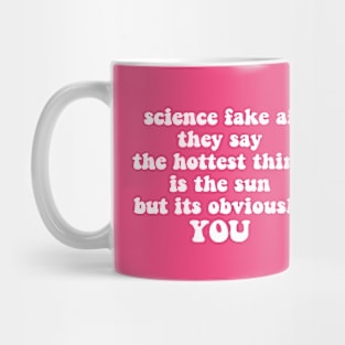 science fake af they say the hottest thing is the sun but its obviously you Mug